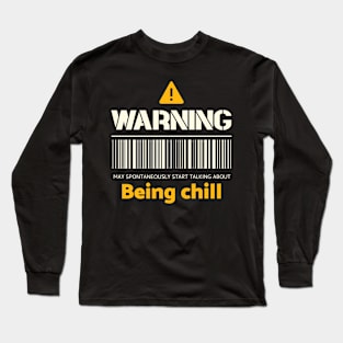 Warning may spontaneously start talking about being chill Long Sleeve T-Shirt